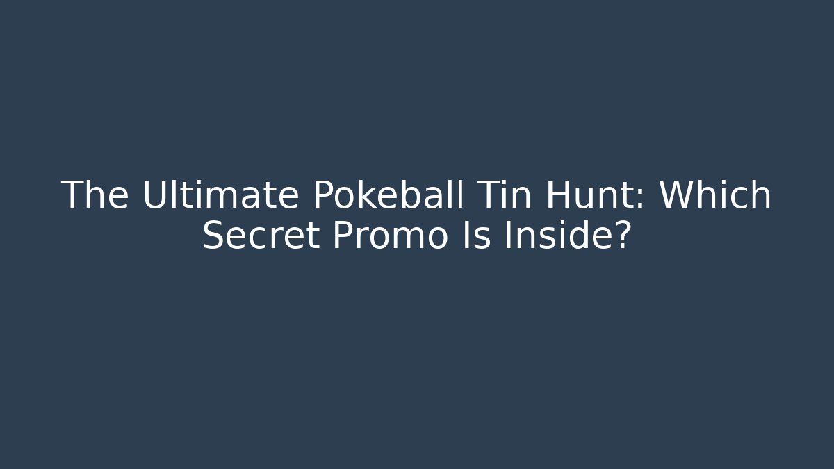 The Ultimate Pokeball Tin Hunt: Which Secret Promo Is Inside?
