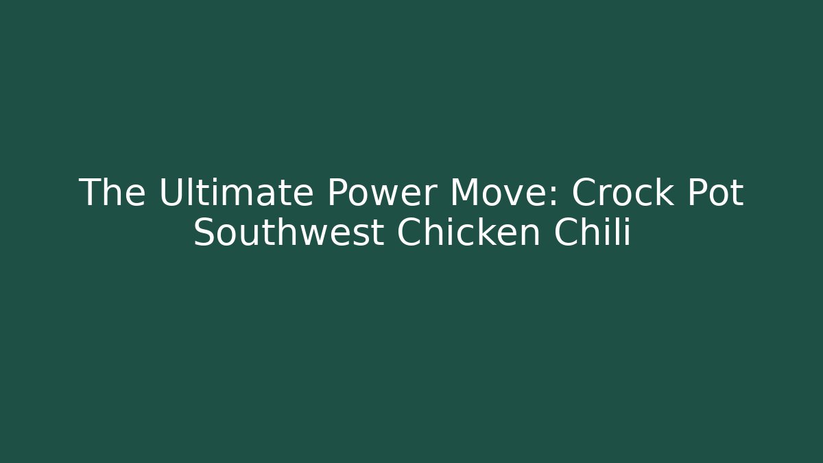 The Ultimate Power Move: Crock Pot Southwest Chicken Chili