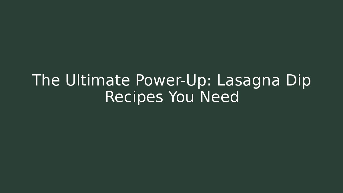 The Ultimate Power-Up: Lasagna Dip Recipes You Need