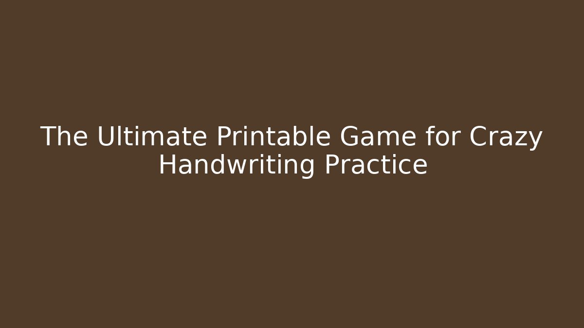 The Ultimate Printable Game for Crazy Handwriting Practice - Celivion