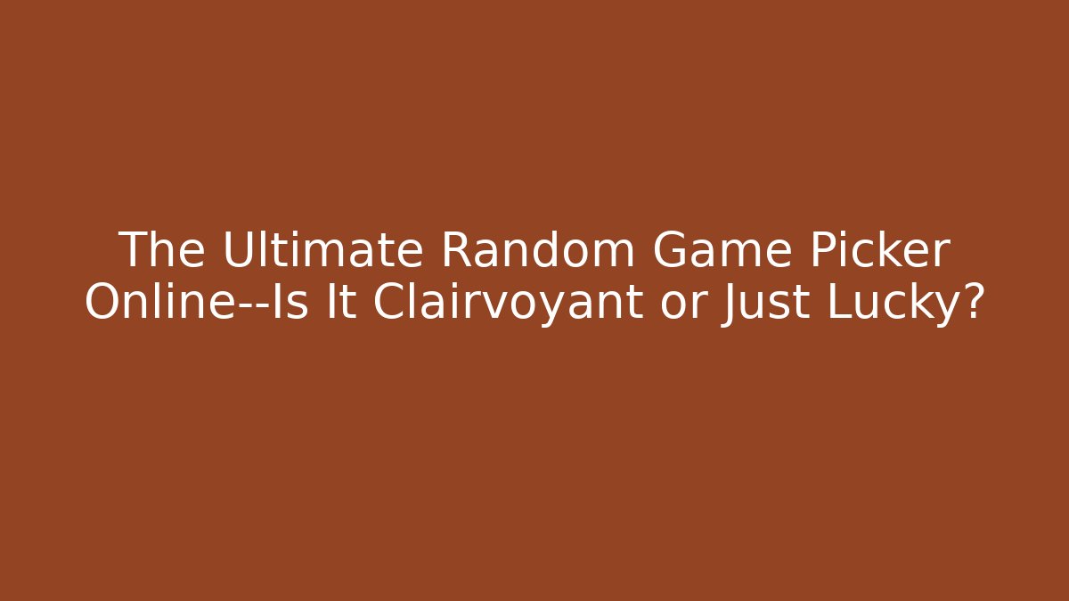 The Ultimate Random Game Picker Online—Is It Clairvoyant or Just Lucky? - Celivion