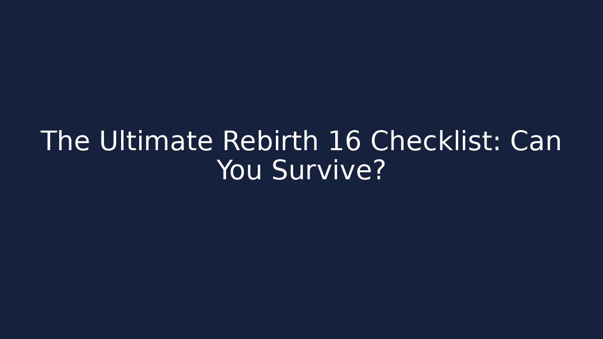 The Ultimate Rebirth 16 Checklist: Can You Survive?