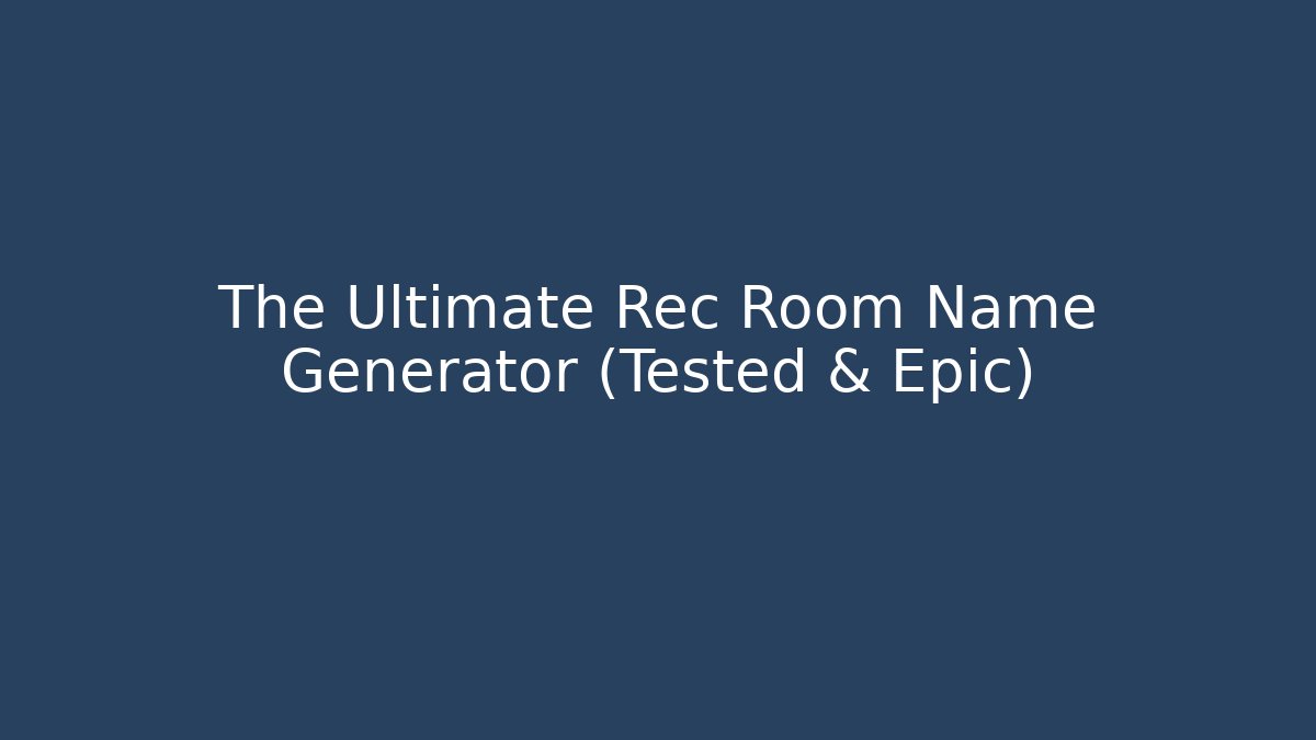 The Ultimate Rec Room Name Generator (Tested & Epic)