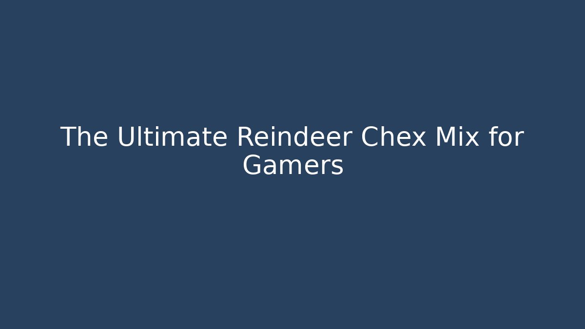 The Ultimate Reindeer Chex Mix for Gamers