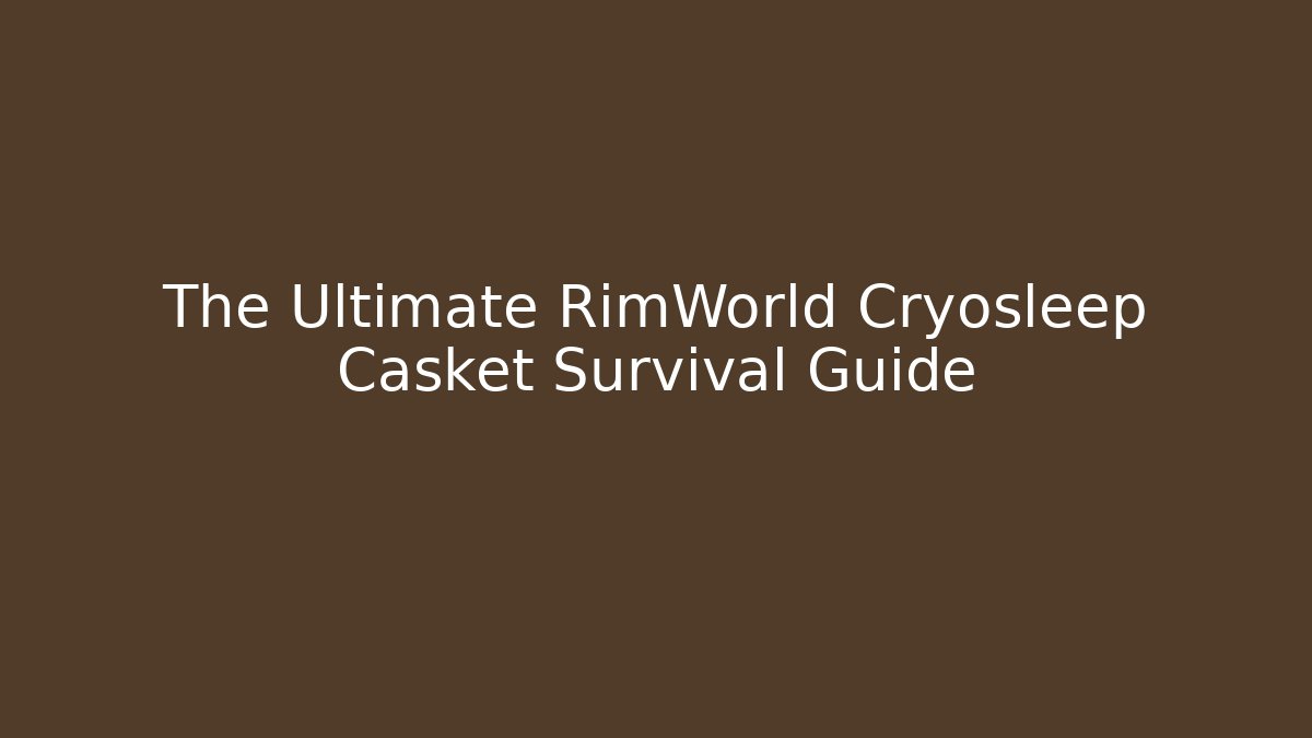 The Ultimate RimWorld Cryosleep Casket Survival Guide