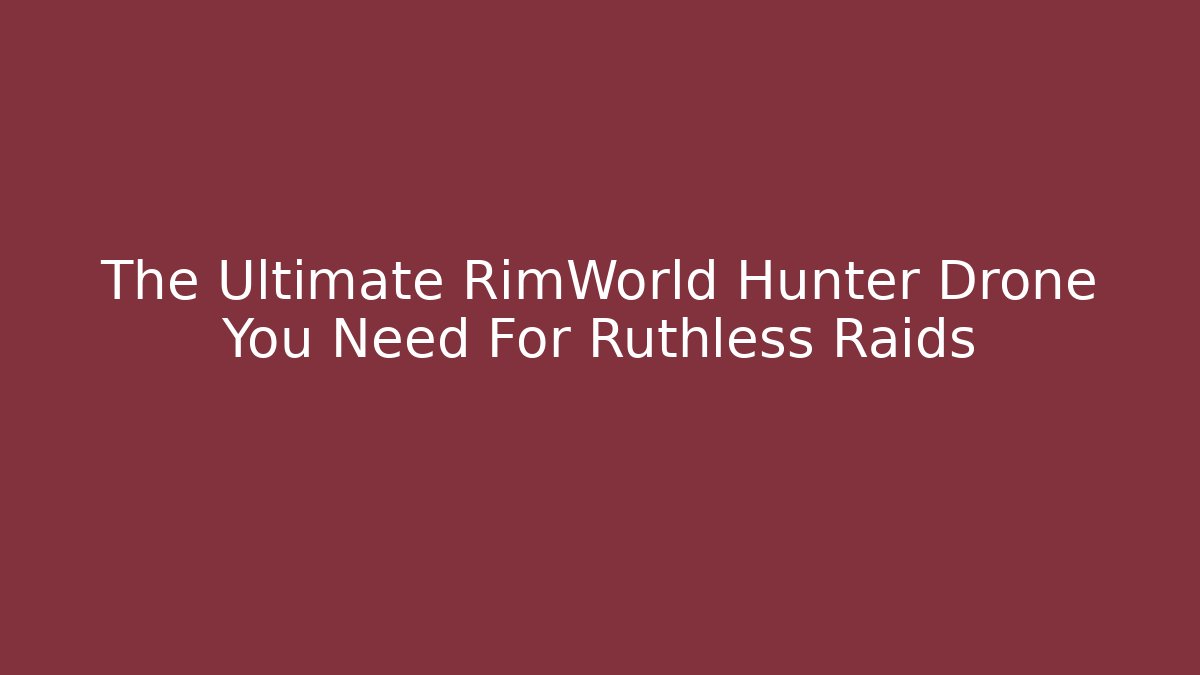 The Ultimate RimWorld Hunter Drone You Need For Ruthless Raids