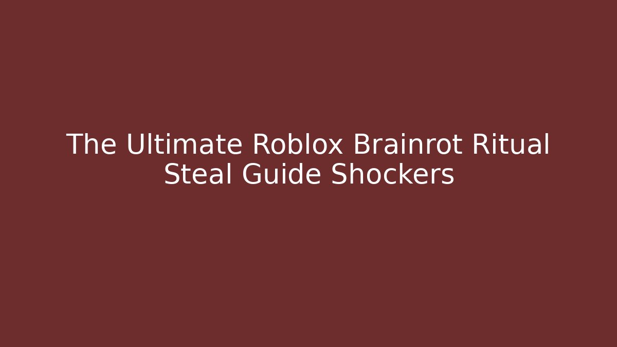 The Ultimate Roblox Brainrot Ritual Steal Guide Shockers