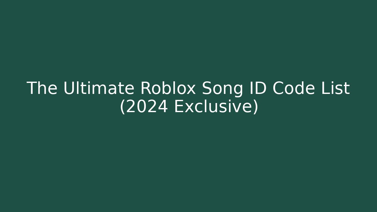 The Ultimate Roblox Song ID Code List (2024 Exclusive) - Celivion