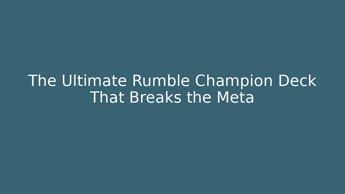 The Ultimate Rumble Champion Deck That Breaks the Meta - Celivion