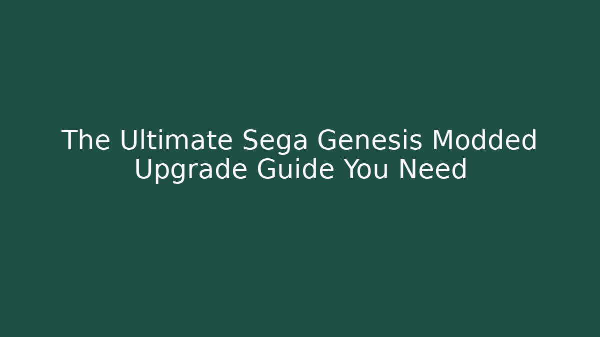 The Ultimate Sega Genesis Modded Upgrade Guide You Need