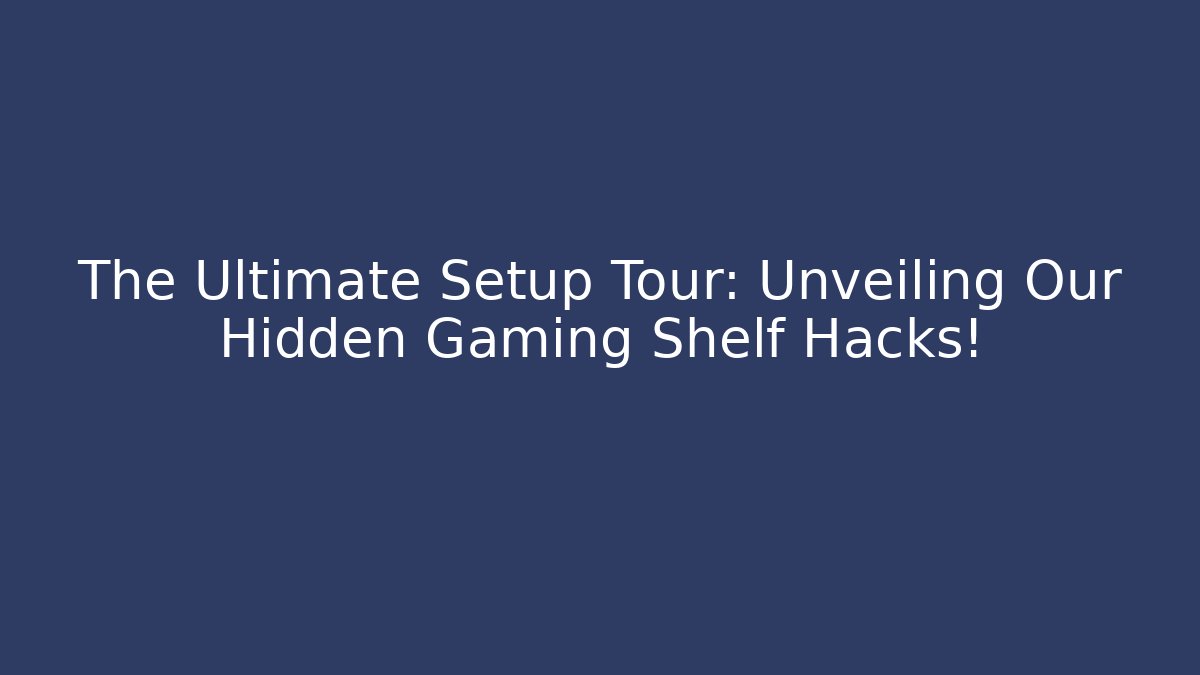 The Ultimate Setup Tour: Unveiling Our Hidden Gaming Shelf Hacks!