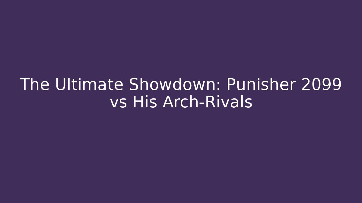 The Ultimate Showdown: Punisher 2099 vs His Arch-Rivals