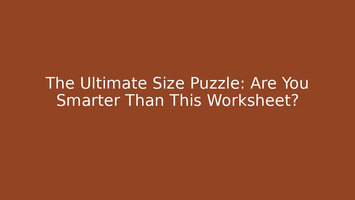 The Ultimate Size Puzzle: Are You Smarter Than This Worksheet?