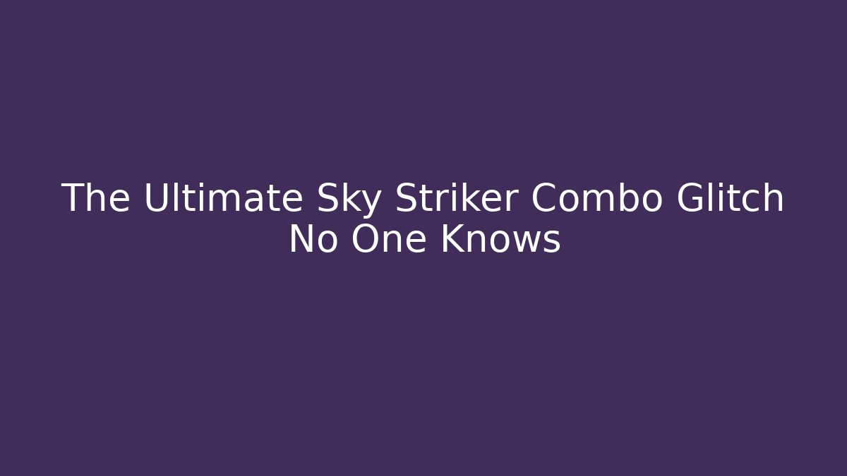 The Ultimate Sky Striker Combo Glitch No One Knows