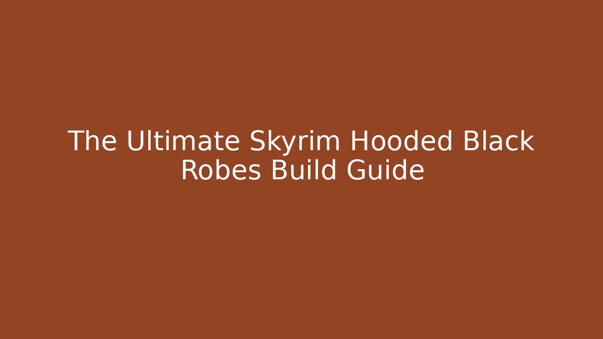The Ultimate Skyrim Hooded Black Robes Build Guide