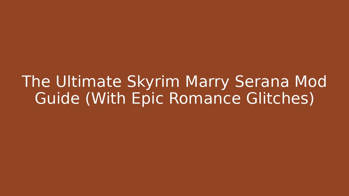 The Ultimate Skyrim Marry Serana Mod Guide (With Epic Romance Glitches)