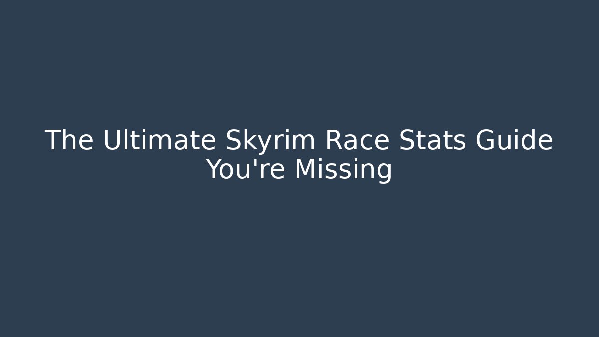 The Ultimate Skyrim Race Stats Guide You're Missing