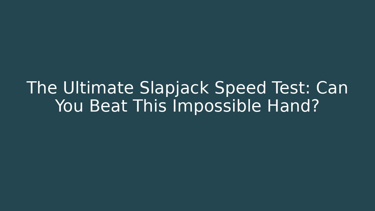 The Ultimate Slapjack Speed Test: Can You Beat This Impossible Hand?