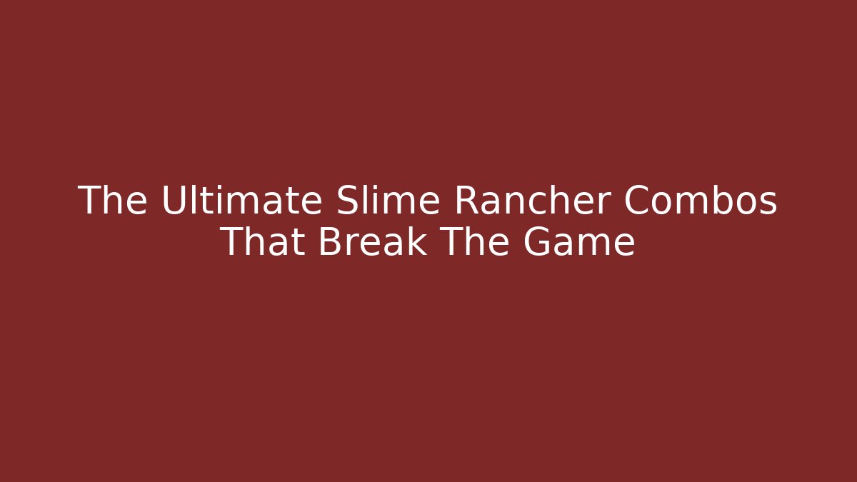 The Ultimate Slime Rancher Combos That Break The Game