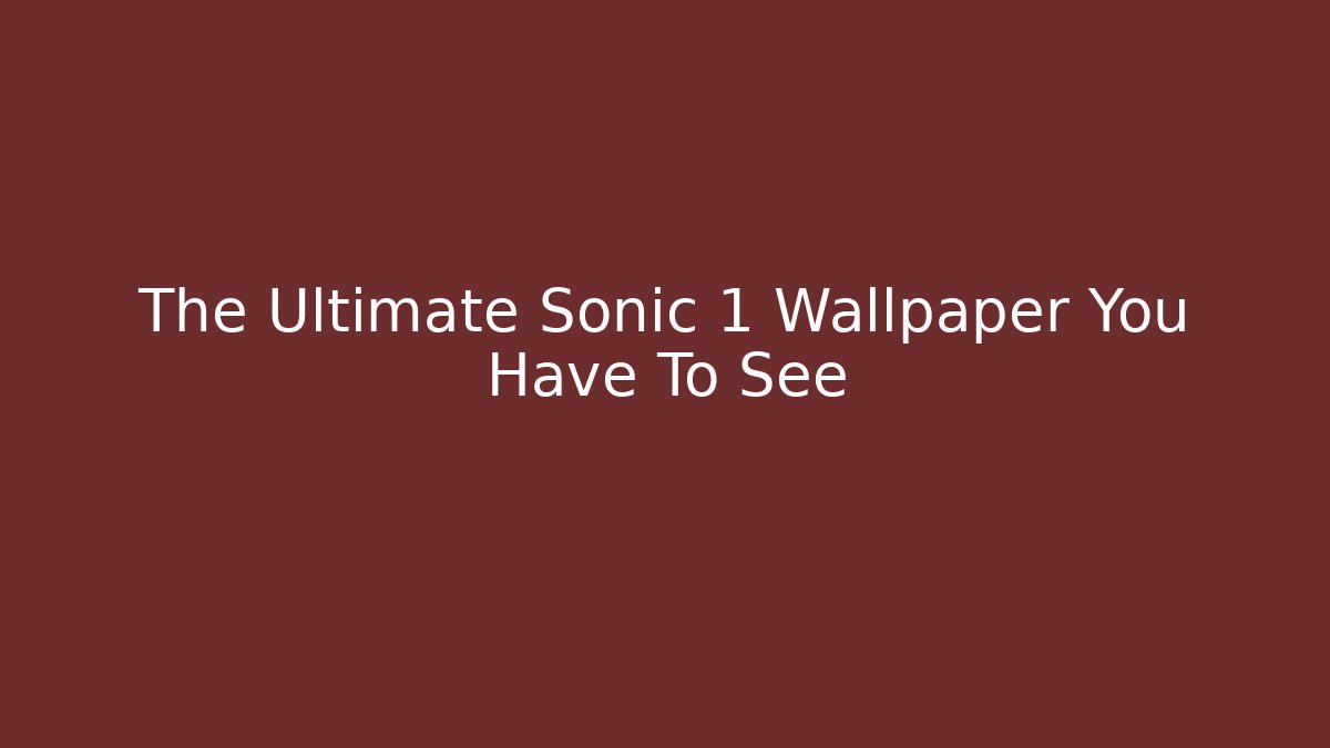 The Ultimate Sonic 1 Wallpaper You Have To See