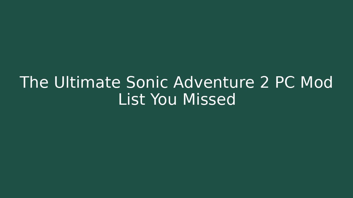 The Ultimate Sonic Adventure 2 PC Mod List You Missed