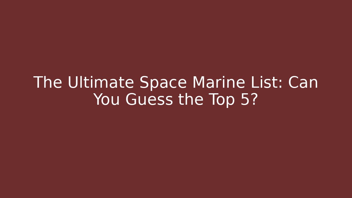 The Ultimate Space Marine List: Can You Guess the Top 5? - Celivion