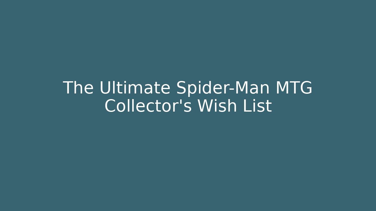 The Ultimate Spider-Man MTG Collector's Wish List