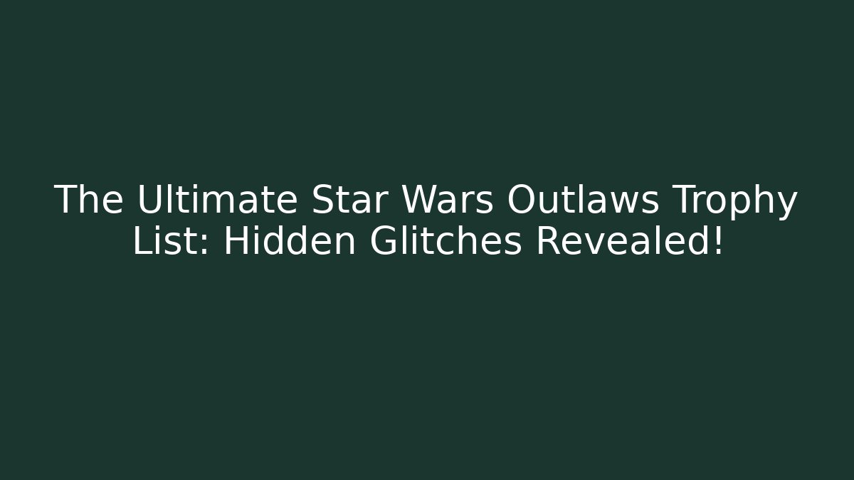 The Ultimate Star Wars Outlaws Trophy List: Hidden Glitches Revealed!