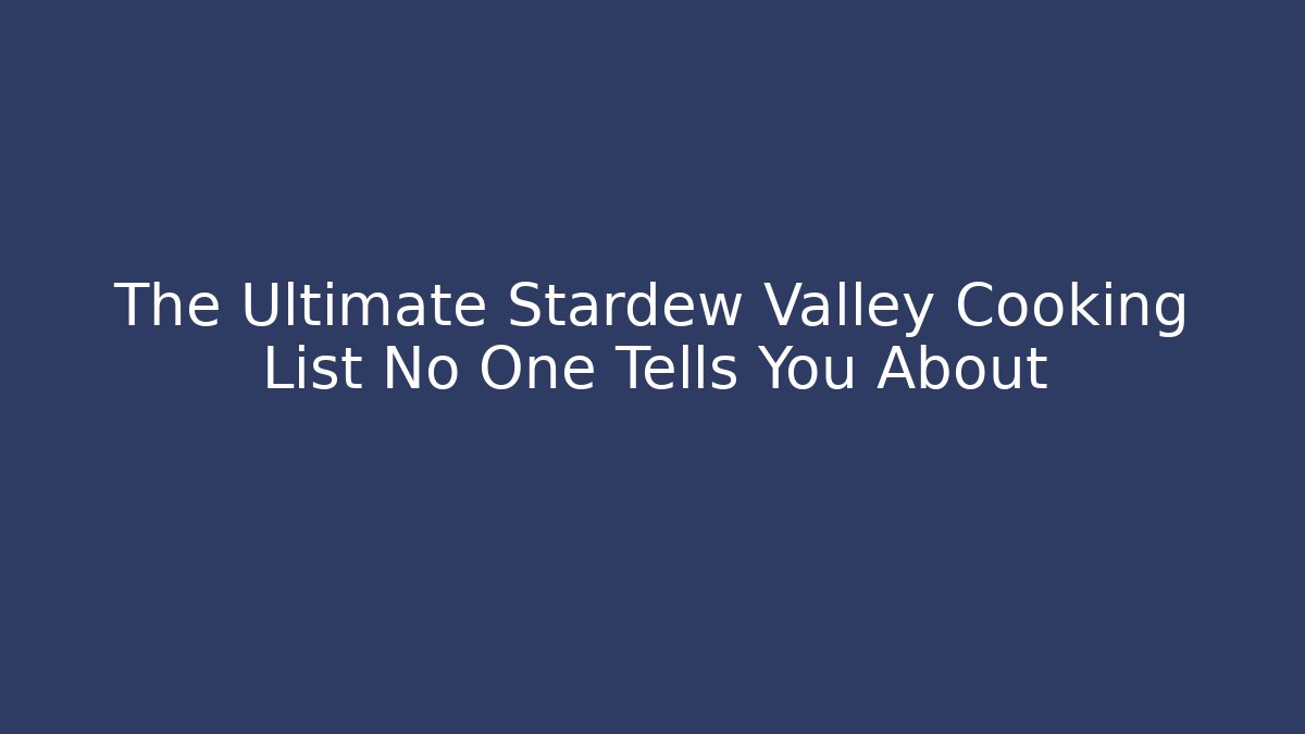 The Ultimate Stardew Valley Cooking List No One Tells You About