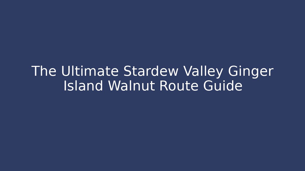 The Ultimate Stardew Valley Ginger Island Walnut Route Guide