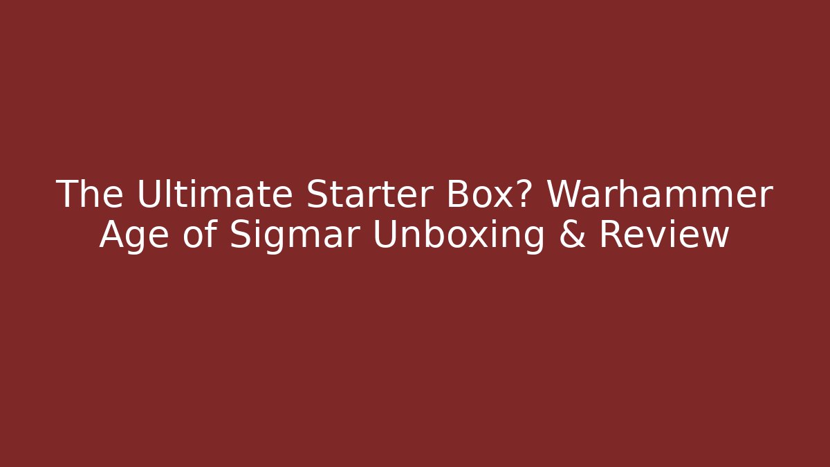 The Ultimate Starter Box? Warhammer Age of Sigmar Unboxing & Review