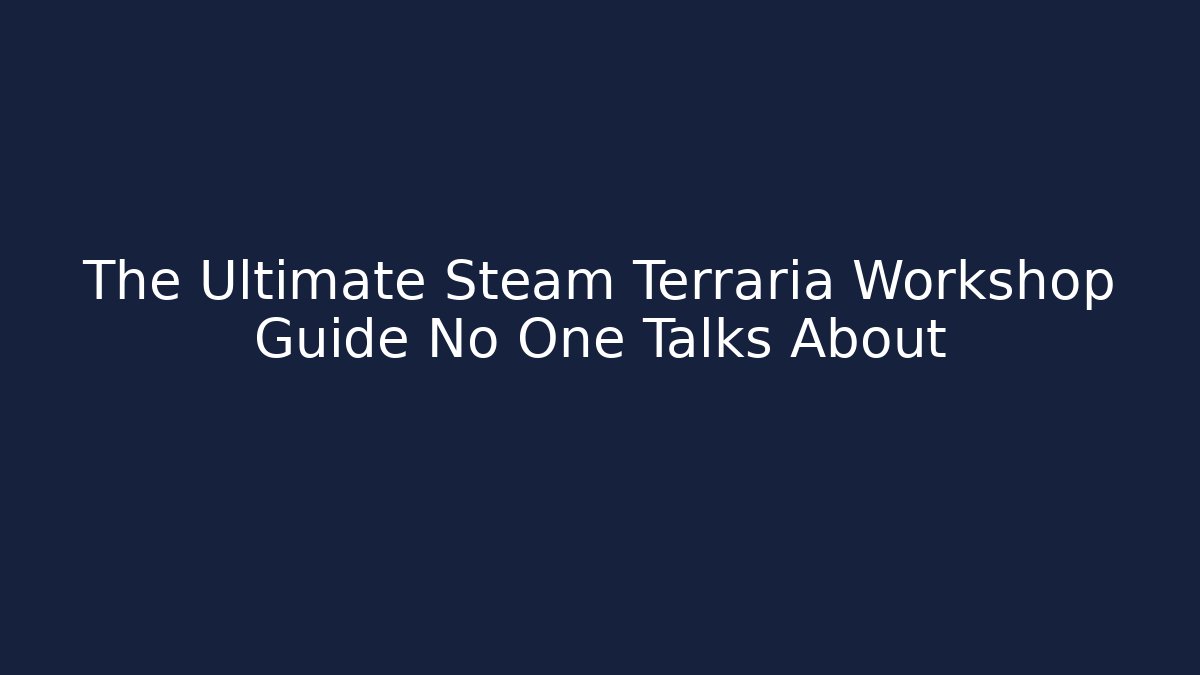 The Ultimate Steam Terraria Workshop Guide No One Talks About - Celivion