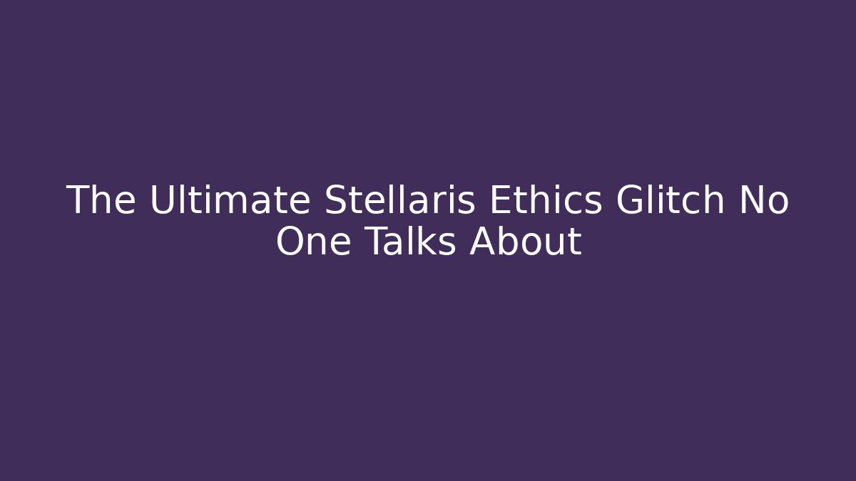 The Ultimate Stellaris Ethics Glitch No One Talks About
