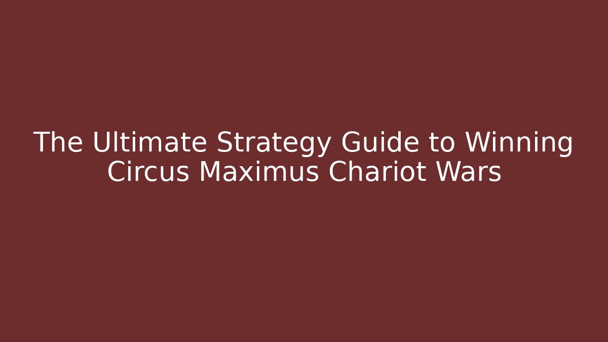 The Ultimate Strategy Guide to Winning Circus Maximus Chariot Wars