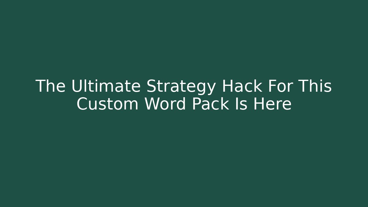 The Ultimate Strategy Hack For This Custom Word Pack Is Here - Celivion