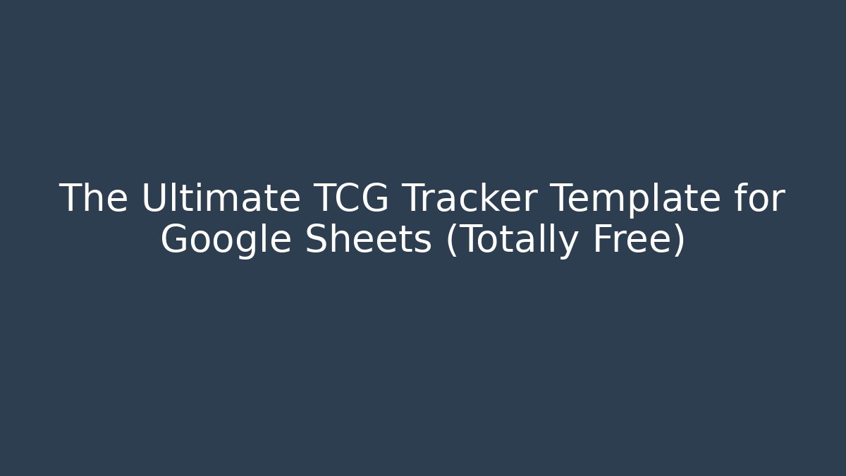 The Ultimate TCG Tracker Template for Google Sheets (Totally Free) - Celivion