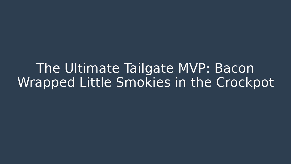 The Ultimate Tailgate MVP: Bacon Wrapped Little Smokies in the Crockpot