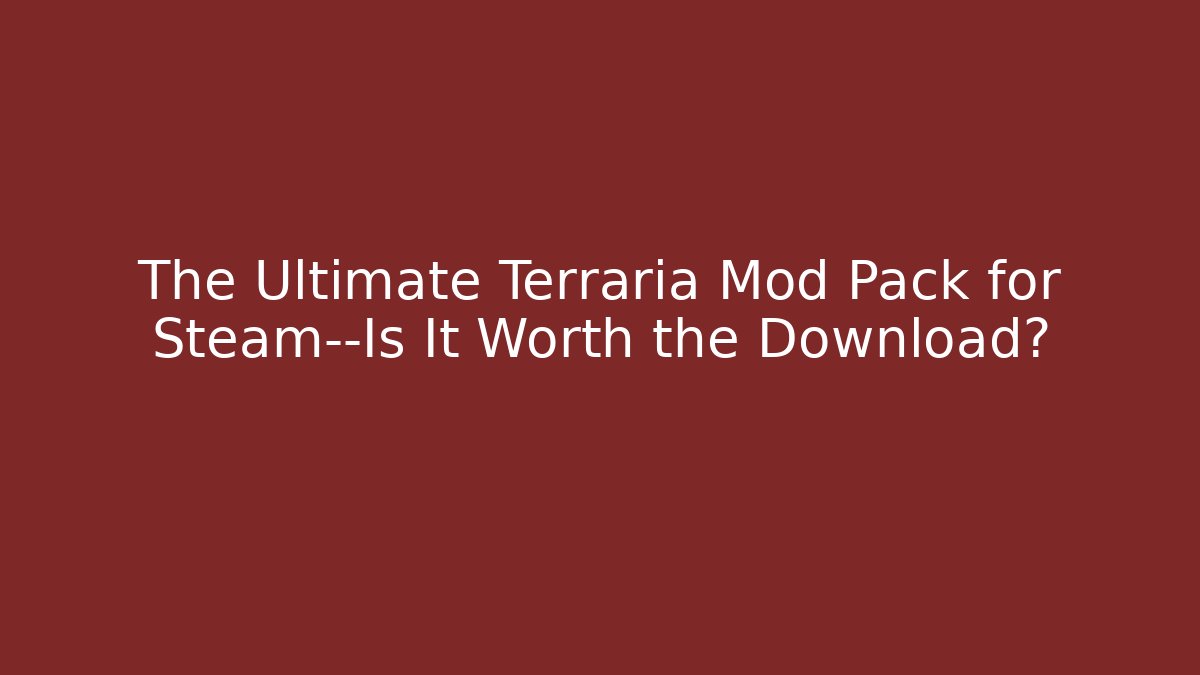 The Ultimate Terraria Mod Pack for Steam—Is It Worth the Download?