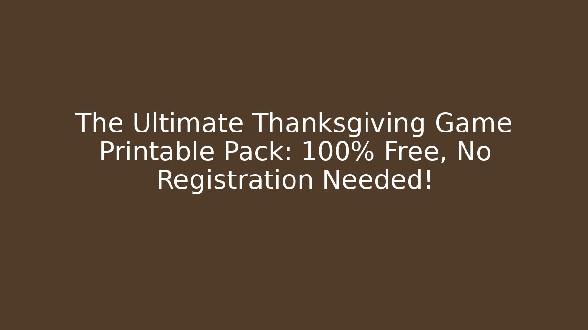 The Ultimate Thanksgiving Game Printable Pack: 100% Free, No Registration Needed!