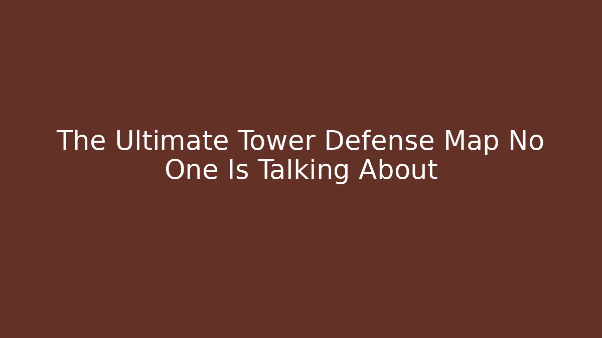 The Ultimate Tower Defense Map No One Is Talking About