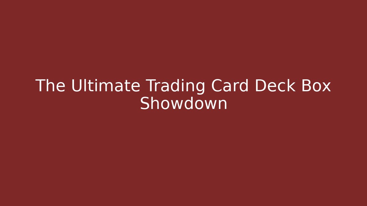 The Ultimate Trading Card Deck Box Showdown - Celivion
