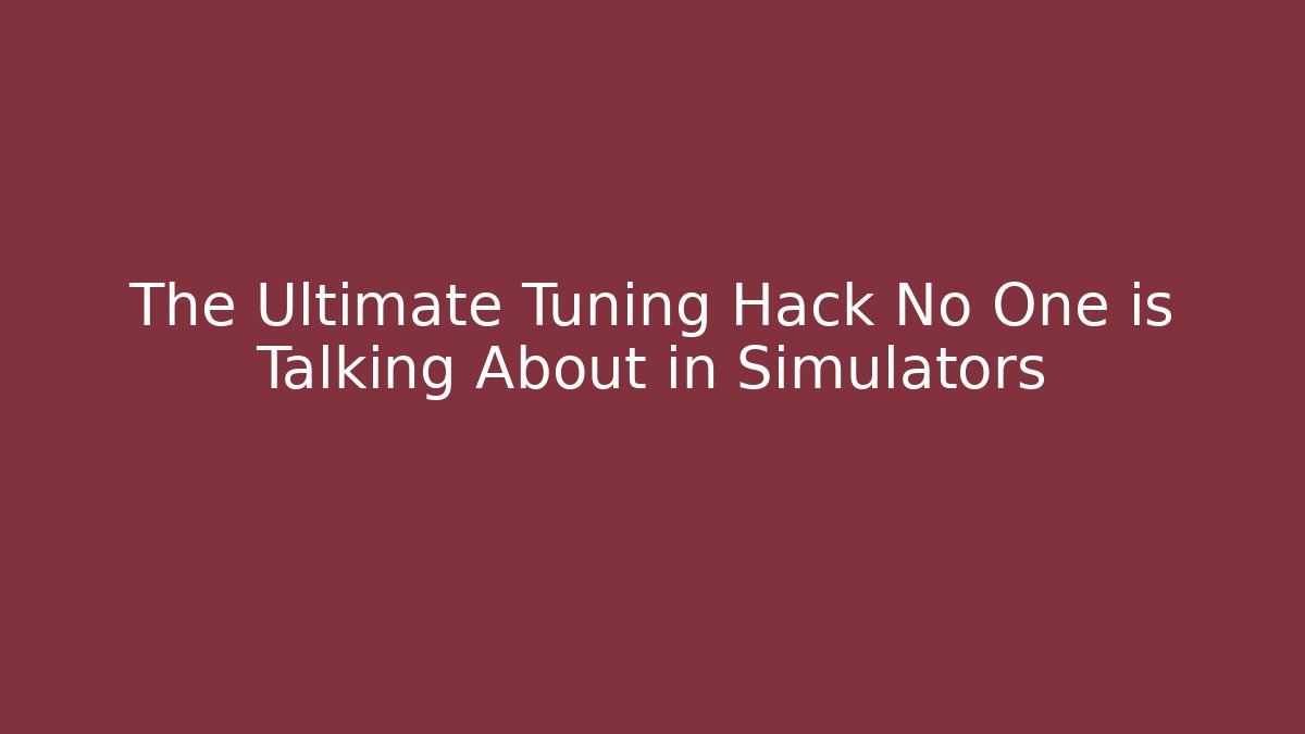The Ultimate Tuning Hack No One is Talking About in Simulators - Celivion