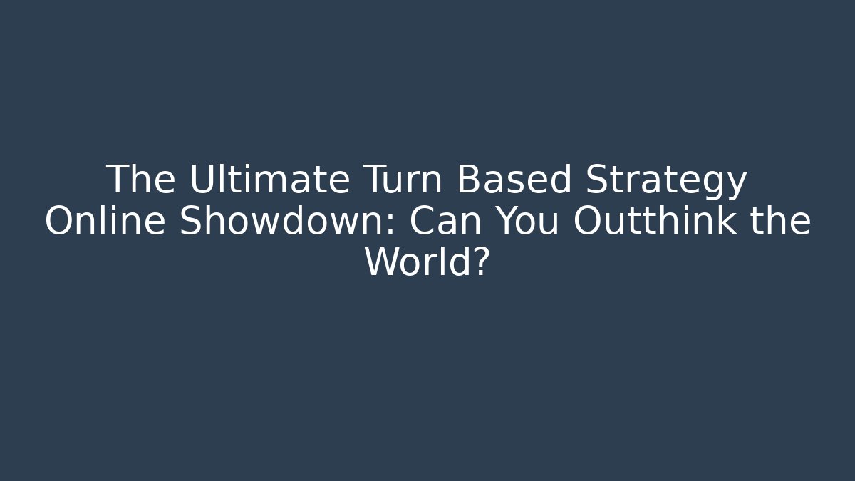 The Ultimate Turn Based Strategy Online Showdown: Can You Outthink the World?