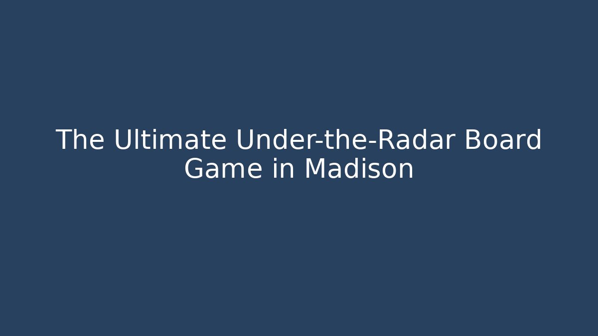 The Ultimate Under-the-Radar Board Game in Madison