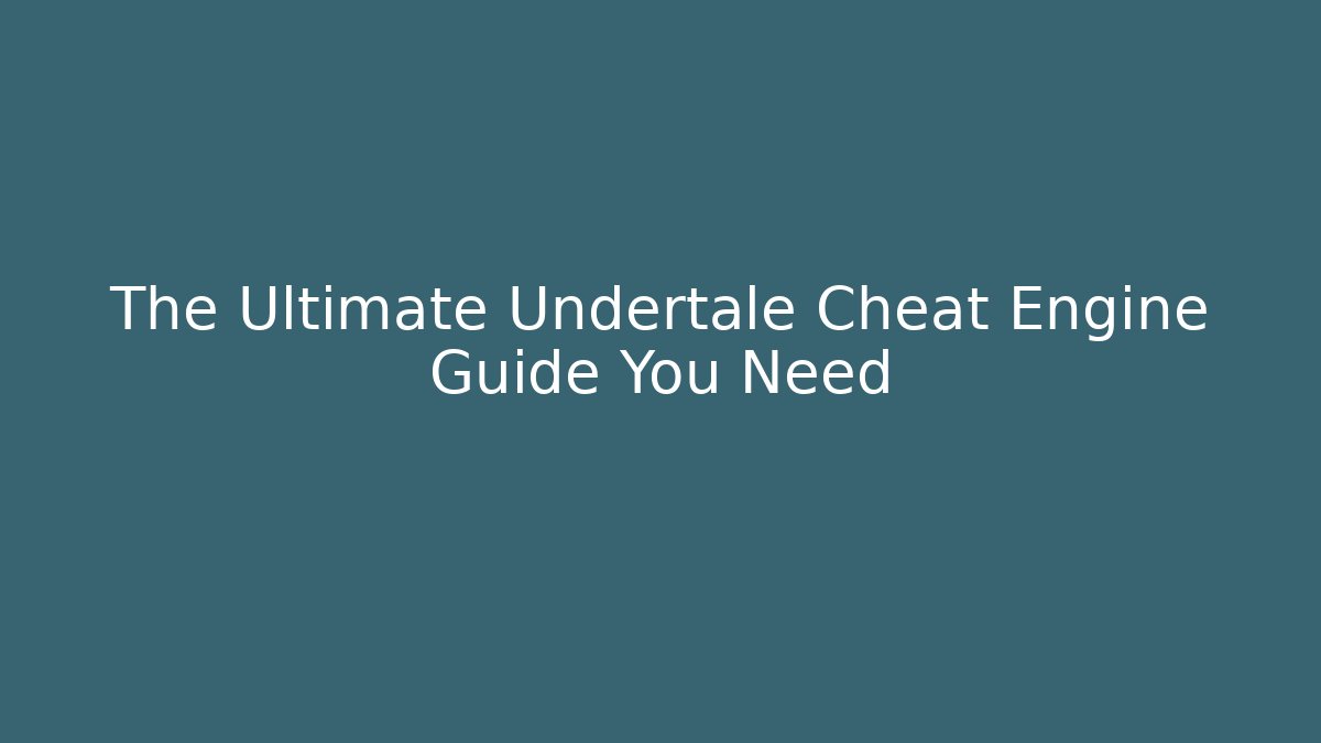 The Ultimate Undertale Cheat Engine Guide You Need