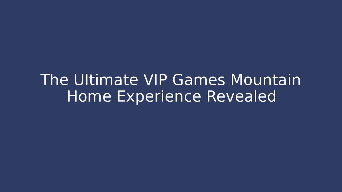 The Ultimate VIP Games Mountain Home Experience Revealed