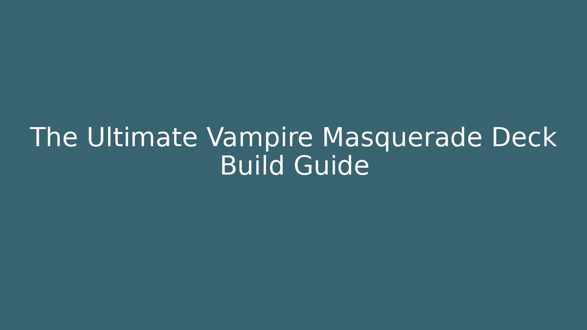 The Ultimate Vampire Masquerade Deck Build Guide
