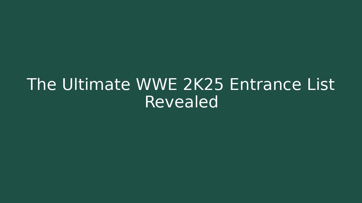 The Ultimate WWE 2K25 Entrance List Revealed