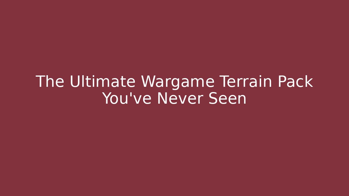 The Ultimate Wargame Terrain Pack You’ve Never Seen