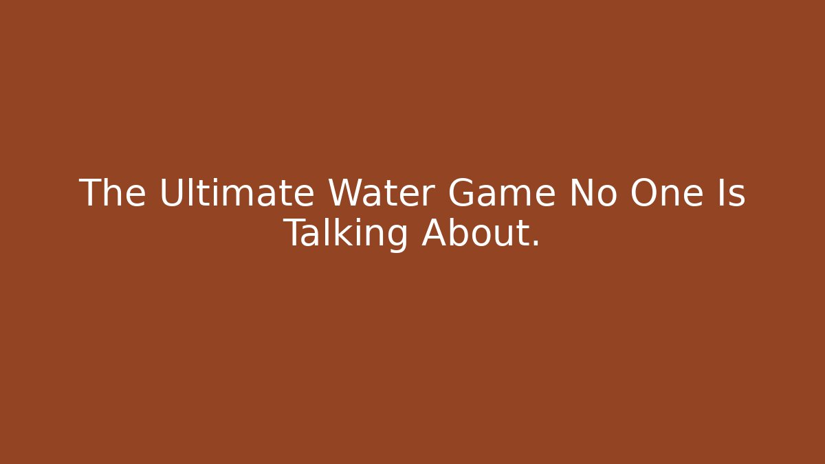 The Ultimate Water Game No One Is Talking About.